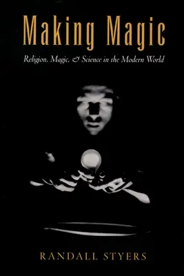 Fare magia: Religione, magia e scienza nel mondo moderno - Making Magic: Religion, Magic, and Science in the Modern World