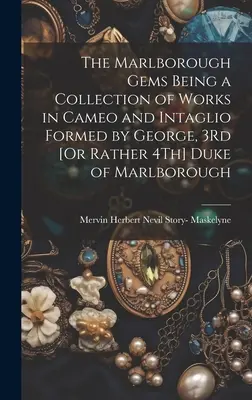 Le gemme di Marlborough: una collezione di opere in cammeo e calcografia realizzate da Giorgio, 3° [o piuttosto 4°] Duca di Marlborough - The Marlborough Gems Being a Collection of Works in Cameo and Intaglio Formed by George, 3Rd [Or Rather 4Th] Duke of Marlborough