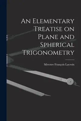 Trattato elementare di trigonometria piana e sferica - An Elementary Treatise on Plane and Spherical Trigonometry