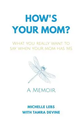 Come sta tua madre?: Cosa vorresti davvero dire quando tua madre ha la sclerosi multipla - How's Your Mom?: What You Really Want to Say When Your Mom Has MS