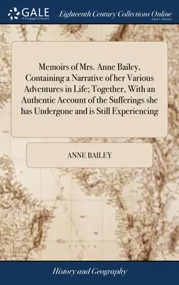 Memorie della signora Anne Bailey, contenenti un resoconto delle sue varie avventure nella vita, insieme a un resoconto autentico delle sofferenze subite. - Memoirs of Mrs. Anne Bailey, Containing a Narrative of her Various Adventures in Life; Together, With an Authentic Account of the Sufferings she has U