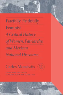 Fatalmente, fedelmente femminista: Una storia critica delle donne, del patriarcato e del discorso nazionale messicano - Fatefully, Faithfully Feminist: A Critical History of Women, Patriarchy, and Mexican National Discourse