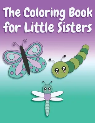Il libro da colorare per le sorelle minori: Farfalle e animali Libro da colorare per sorelle maggiori di età compresa tra i 2 e i 6 anni, regalo perfetto per le bambine con un'età superiore a quella della mamma. - The Coloring Book for Little Sisters: Butterflies and Animals Big Sister Color Book for Big Sisters Ages 2-6, Perfect Gift for Little Girls with an Ol