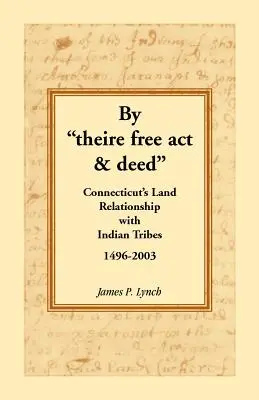 Con l'Atto e l'Atto libero: Il rapporto fondiario del Connecticut con le tribù indiane, 1496-2003 - By Theire Free ACT & Deed: Connecticut's Land Relationship with Indian Tribes, 1496-2003