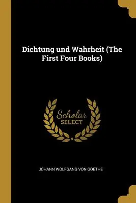 Dichtung und Wahrheit (I primi quattro libri) - Dichtung und Wahrheit (The First Four Books)