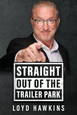 Direttamente dal parco dei rimorchi! Come la mentalità e la perseveranza hanno permesso a un uomo di superare la sua povera educazione da rifiuto bianco e di vivere una vita appagante - Straight Out of the Trailer Park!: How Mindset and Perseverance Enabled One Man to Overcome His Poor White Trash Upbringing and Live a Fulfilling Life
