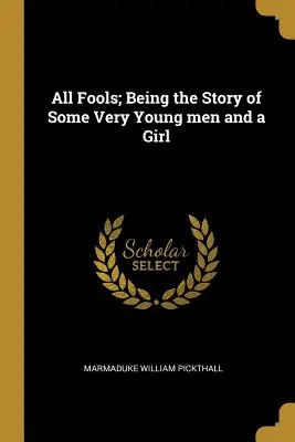 Tutti gli sciocchi; la storia di alcuni giovanissimi e di una ragazza - All Fools; Being the Story of Some Very Young men and a Girl