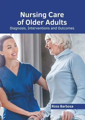 Assistenza infermieristica agli anziani: Diagnosi, interventi e risultati - Nursing Care of Older Adults: Diagnosis, Interventions and Outcomes