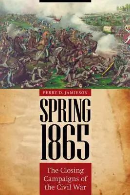 Primavera 1865: Le campagne conclusive della guerra civile - Spring 1865: The Closing Campaigns of the Civil War