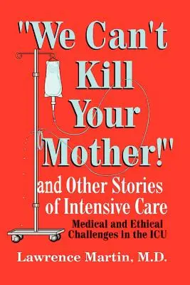 Non possiamo uccidere tua madre! E altre storie di terapia intensiva: Sfide mediche ed etiche in terapia intensiva - We Can't Kill Your Mother!: And Other Stories of Intensive Care: Medical and Ethical Challenges in the ICU