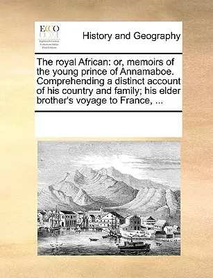 L'africano reale: O, Memorie del giovane principe di Annamaboe. Comprendenti un resoconto distinto del suo paese e della sua famiglia; il suo fratello maggiore e la sua famiglia. - The Royal African: Or, Memoirs of the Young Prince of Annamaboe. Comprehending a Distinct Account of His Country and Family; His Elder Br