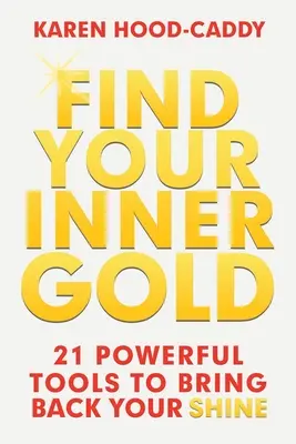 Ritrovare l'oro interiore: 21 potenti strumenti per tornare a splendere - Find Your Inner Gold: 21 Powerful Tools to Bring Back Your Shine