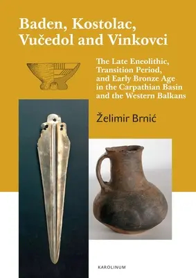 Baden, Kostolac, Vucedol e Vinkovci: il tardo eneolitico, il periodo di transizione e la prima età del bronzo nel bacino dei Carpazi e nei Balcani occidentali - Baden, Kostolac, Vucedol and Vinkovci: The Late Eneolithic, Transition Period, and Early Bronze Age in the Carpathian Basin and the Western Balkans