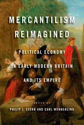 Il mercantilismo rivisitato: Economia politica nella Gran Bretagna della prima età moderna e nel suo impero - Mercantilism Reimagined: Political Economy in Early Modern Britain and Its Empire