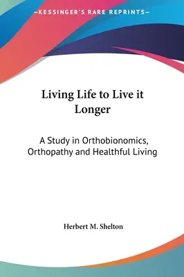 Vivere la vita per viverla più a lungo: Uno studio di ortobionomia, ortopatia e vita sana - Living Life to Live it Longer: A Study in Orthobionomics, Orthopathy and Healthful Living