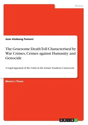 Il raccapricciante numero di morti caratterizzato da crimini di guerra, crimini contro l'umanità e genocidio: Una valutazione legale della crisi nell'ex Cameo del Sud - The Gruesome Death Toll Characterised by War Crimes, Crimes against Humanity and Genocide: A Legal Appraisal of the Crisis in the former Southern Came