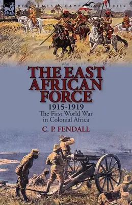 La forza dell'Africa orientale 1915-1919: La prima guerra mondiale nell'Africa coloniale - The East African Force 1915-1919: The First World War in Colonial Africa