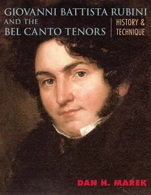 Giovanni Battista Rubini e i tenori del Bel Canto: Storia e tecnica - Giovanni Battista Rubini and the Bel Canto Tenors: History and Technique