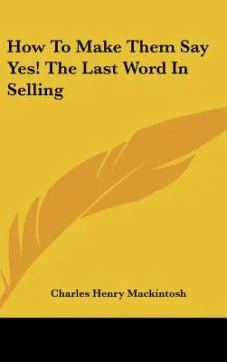 Come fargli dire di sì! L'ultima parola sulla vendita - How to Make Them Say Yes! the Last Word in Selling