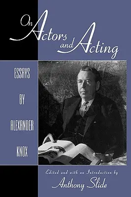 Attori e recitazione: Saggi di Alexander Knox - On Actors and Acting: Essays by Alexander Knox