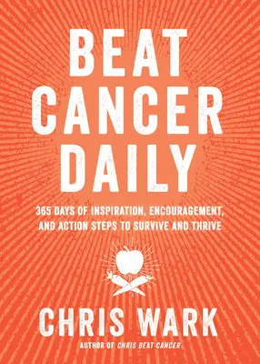 Sconfiggere il cancro ogni giorno: 365 giorni di ispirazione, incoraggiamento e azioni per sopravvivere e prosperare - Beat Cancer Daily: 365 Days of Inspiration, Encouragement, and Action Steps to Survive and Thrive