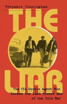 Il bugiardo: come un doppio agente della CIA è diventato l'ultimo uomo onesto della guerra fredda - The Liar: How a Double Agent in the CIA Became the Cold War's Last Honest Man