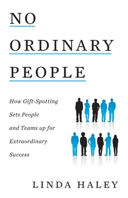 No Ordinary People: come l'individuazione dei doni prepara le persone e le squadre a un successo straordinario - No Ordinary People: How Gift-Spotting Sets People and Teams up for Extraordinary Success