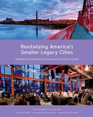 Rivitalizzare le piccole città americane: Strategie per il successo postindustriale da Gary a Lowell - Revitalizing America's Smaller Legacy Cities: Strategies for Postindustrial Success from Gary to Lowell