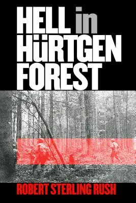 L'inferno nella foresta di Hurtgen: Il calvario e il trionfo di un reggimento di fanteria americano - Hell in Hurtgen Forest: The Ordeal and Triumph of an American Infantry Regiment