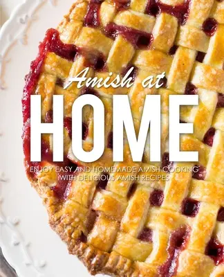 Amish a casa: Godetevi una cucina Amish facile e casalinga con deliziose ricette Amish (3a edizione) - Amish at Home: Enjoy Easy and Homemade Amish Cooking with Delicious Amish Recipes (3rd Edition)