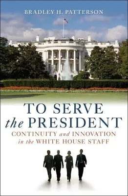 Servire il Presidente: Continuità e innovazione nello staff della Casa Bianca - To Serve the President: Continuity and Innovation in the White House Staff