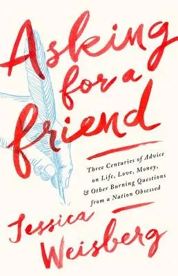 Chiedere un amico: Tre secoli di consigli sulla vita, l'amore, il denaro e altre domande scottanti da una nazione ossessionata - Asking for a Friend: Three Centuries of Advice on Life, Love, Money, and Other Burning Questions from a Nation Obsessed