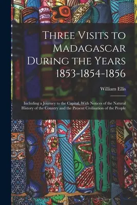 Tre visite in Madagascar durante gli anni 1853-1854-1856: compreso un viaggio nella capitale, con note sulla storia naturale del paese e - Three Visits to Madagascar During the Years 1853-1854-1856: Including a Journey to the Capital, With Notices of the Natural History of the Country and