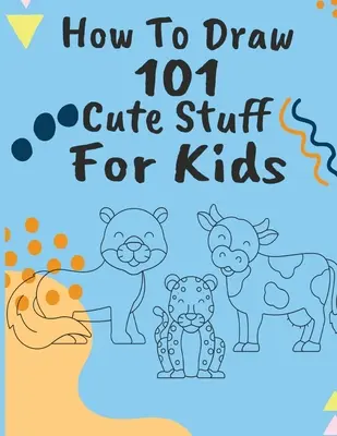 Come disegnare 101 cose carine - How to Draw 101 Cute Stuff