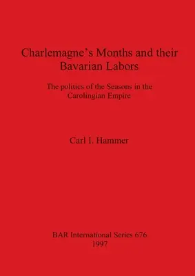 I mesi di Carlo Magno e le loro fatiche in Baviera: La politica delle stagioni nell'impero carolingio - Charlemagne's Months and their Bavarian Labors: The politics of the Seasons in the Carolingian Empire