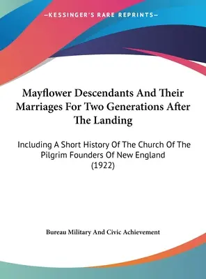 I discendenti del Mayflower e i loro matrimoni per due generazioni dopo lo sbarco: Inclusa una breve storia della Chiesa dei Pellegrini Fondatori di Ne - Mayflower Descendants And Their Marriages For Two Generations After The Landing: Including A Short History Of The Church Of The Pilgrim Founders Of Ne