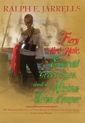 Capelli rosso fuoco, occhi verde smeraldo e un feroce temperamento irlandese: La storia assolutamente vera della prima donna pirata del mondo - Fiery Red Hair, Emerald Green Eyes, and a Vicious Irish Temper: The Absolutely True Story of the World's First Female Pirate