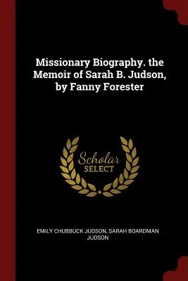 Biografia missionaria. le memorie di Sarah B. Judson, di Fanny Forester - Missionary Biography. the Memoir of Sarah B. Judson, by Fanny Forester