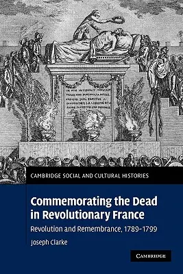 Commemorare i morti nella Francia rivoluzionaria: Rivoluzione e ricordo, 1789-1799 - Commemorating the Dead in Revolutionary France: Revolution and Remembrance, 1789-1799