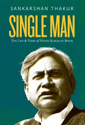 Un uomo solo: Vita e tempi di Nitish Kumar del Bihar - Single Man: The Life & Times of Nitish Kumar of Bihar