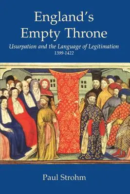 Il trono vuoto dell'Inghilterra: L'usurpazione e il linguaggio della legittimità 1399-1422 - England's Empty Throne: Usurpation and the Language of Legitimacy 1399-1422