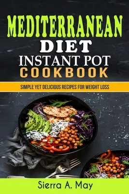 Dieta mediterranea Instant Pot Cookbook: Ricette semplici ma deliziose per la perdita di peso - Mediterranean Diet Instant Pot Cookbook: Simple Yet Delicious Recipes For Weight Loss