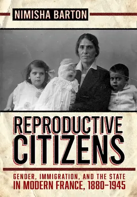Cittadini riproduttivi: Genere, immigrazione e Stato nella Francia moderna, 1880-1945 - Reproductive Citizens: Gender, Immigration, and the State in Modern France, 1880-1945