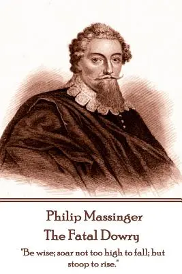 Philip Massinger - La dote fatale: Sii saggio; non alzarti troppo per cadere, ma abbassati per alzarti“”. - Philip Massinger - The Fatal Dowry: Be wise; soar not too high to fall; but stoop to rise.
