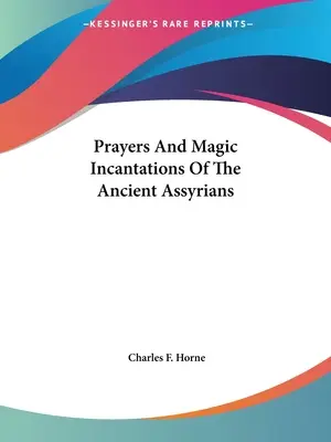 Preghiere e incantesimi magici degli antichi assiri - Prayers And Magic Incantations Of The Ancient Assyrians