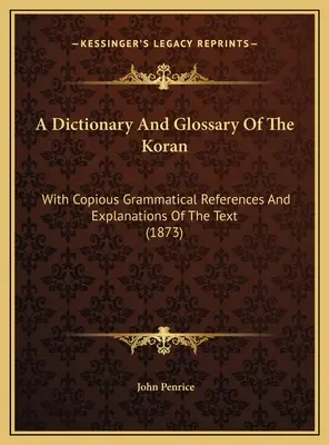 Dizionario e glossario del Corano: Con copiosi riferimenti grammaticali e spiegazioni del testo (1873) - A Dictionary And Glossary Of The Koran: With Copious Grammatical References And Explanations Of The Text (1873)