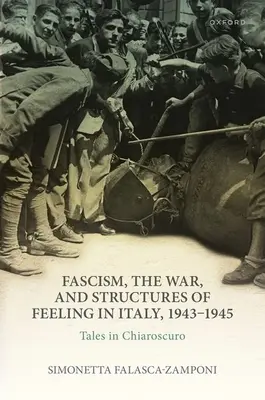 Fascismo, guerra e strutture del sentimento in Italia, 1943-1945: Racconti in chiaroscuro - Fascism, the War, and Structures of Feeling in Italy, 1943-1945: Tales in Chiaroscuro