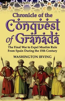 Cronaca della conquista di Granada: La guerra finale per espellere il dominio musulmano dalla Spagna durante il XV secolo - Chronicle of the Conquest of Granada: The Final War to Expel Muslim Rule from Spain During the 15th Century