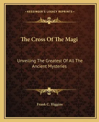 La Croce dei Magi: svelare il più grande dei misteri antichi - The Cross Of The Magi: Unveiling The Greatest Of All The Ancient Mysteries
