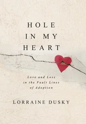Un buco nel cuore: Amore e perdita nelle linee di faglia dell'adozione - Hole in My Heart: Love and Loss in the Fault Lines of Adoption